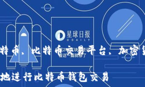  

比特币钱包, 大陆比特币, 比特币交易平台, 加密货币交易/guanjianci

如何在大陆安全高效地进行比特币钱包交易