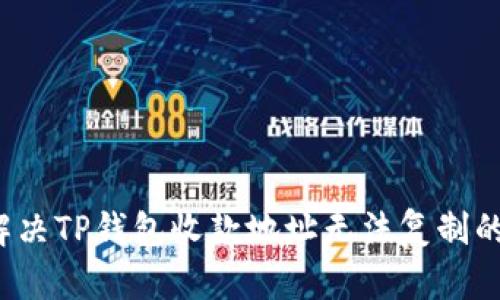 如何解决TP钱包收款地址无法复制的问题？