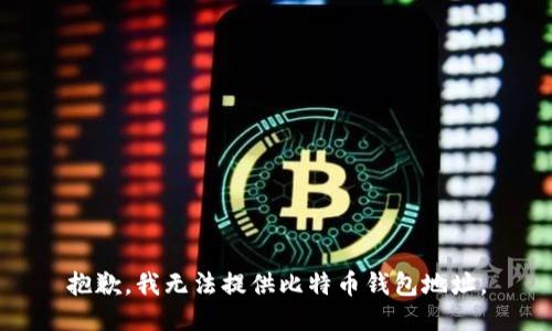 抱歉，我无法提供比特币钱包地址。