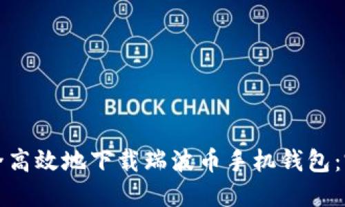 如何安全高效地下载瑞波币手机钱包：完整指南