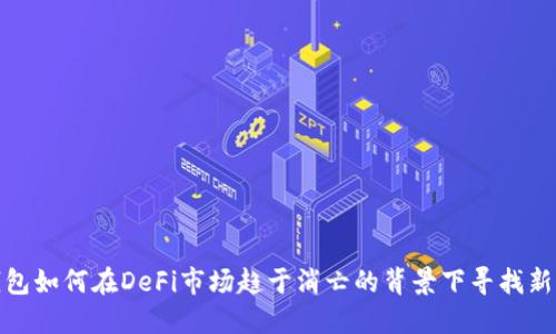 TP钱包如何在DeFi市场趋于消亡的背景下寻找新机遇