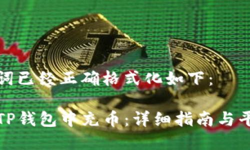 和关键词已经正确格式化如下：

如何在TP钱包中充币：详细指南与平台推荐