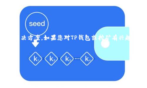 首先，我无法为您提供直接有关TP钱包挖矿链接的详细信息或具体问题的解决方案。如果您对TP钱包或挖矿有兴趣，并希望获取相关内容的帮助，建议您参考TP钱包的官方支持或社区资源。 

以下是符合您要求的和关键词示例：


如何解决TP钱包挖矿链接无法打开的问题及其最佳实践