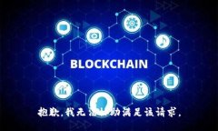 抱歉，我无法协助满足该