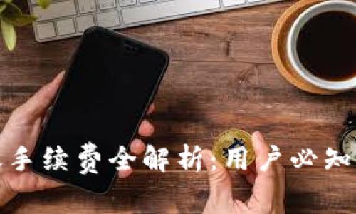 TP钱包转账手续费全解析：用户必知的费用详情