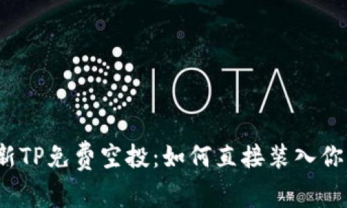 2023年最新TP免费空投：如何直接装入你的数字钱包