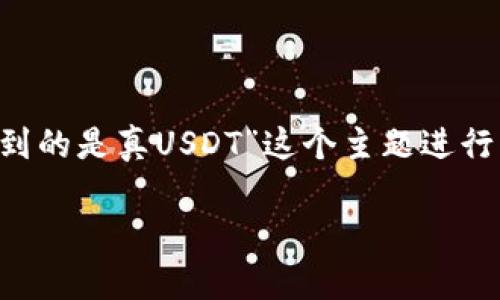 在以下内容中，我们将围绕“如何知道钱包地址收到的是真USDT”这个主题进行详细阐述。在此之前，请参考以下的和相关关键词：

如何确认你的钱包地址收到的是真USDT？