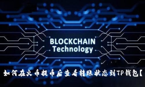 如何在火币提币后查看转账状态到TP钱包？