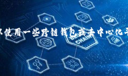 注意：以太坊钱包和比特币属于不同的区块链协议，通常情况下不直接兼容。不过，你可以使用一些跨链钱包或去中心化平台来实现存储。这篇文章将围绕以太坊钱包与比特币之间的联系与特点进行详细探讨。

以太坊钱包存储比特币的攻略与注意事项