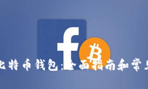 如何创建比特币钱包：全面指南和常见问题解答