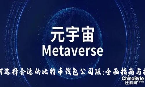 如何选择合适的比特币钱包公司版：全面指南与推荐