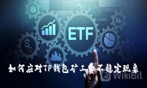 如何应对TP钱包矿工费不稳定现象