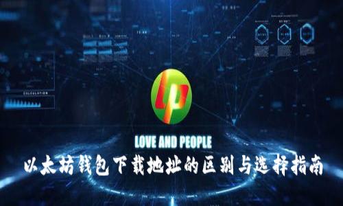 以太坊钱包下载地址的区别与选择指南